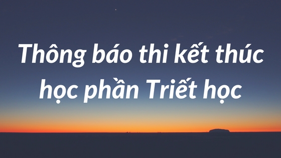 Thông báo thi kết thúc học phần Triết học học kỳ 1 năm học 2017-2018 của học viên cao học và nghiên cứu sinh các khóa